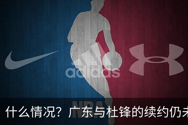 什么情况？广东与杜锋的续约仍未进展，身兼数职还是太忙了！