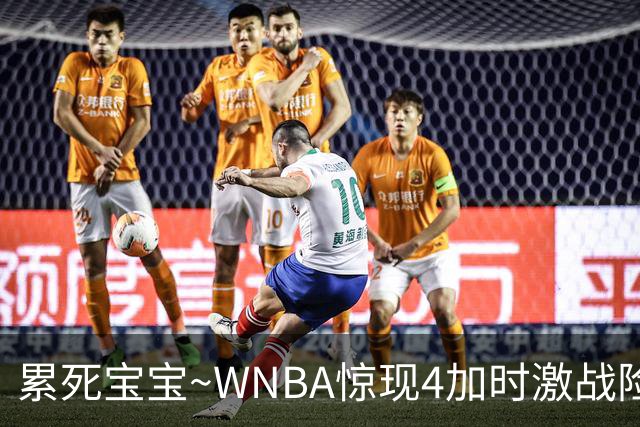 累死宝宝~WNBA惊现4加时激战险些5加时 神秘人两次4加时全部赢球