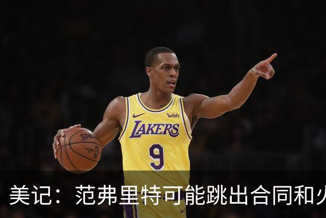美记：范弗里特可能跳出合同和火箭降薪续约 帮助球队补强阵容