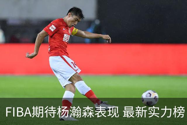 FIBA期待杨瀚森表现 最新实力榜：中国男篮高居第二